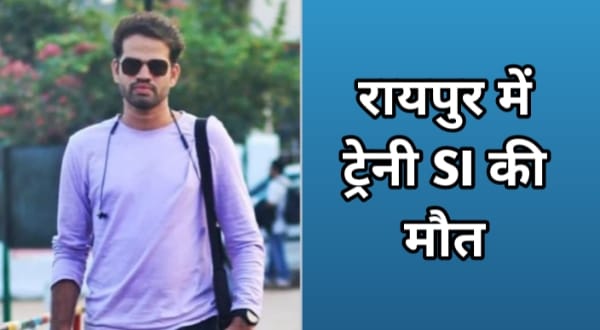 Raipur SI death: ट्रेनी एसआई की मौत, रायपुर के चंद्रखुरी का मामला