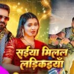 Pawan Singh का धांसू गाना saiya milal ladkaiya हुआ रिलीज