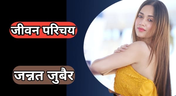 जाने एक्ट्रेस जन्नत जुबैर का जीवन परिचय | Jannat Zubair Biography in Hindi